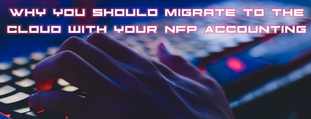 Why you should migrate to the cloud with your NFP Accounting